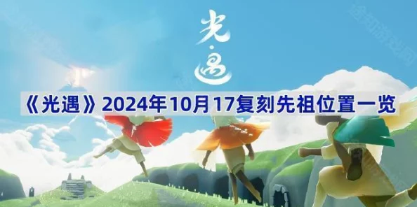 光遇2024年9月复刻先祖，期待能带来更多新玩法和惊喜！希望大家都能参与